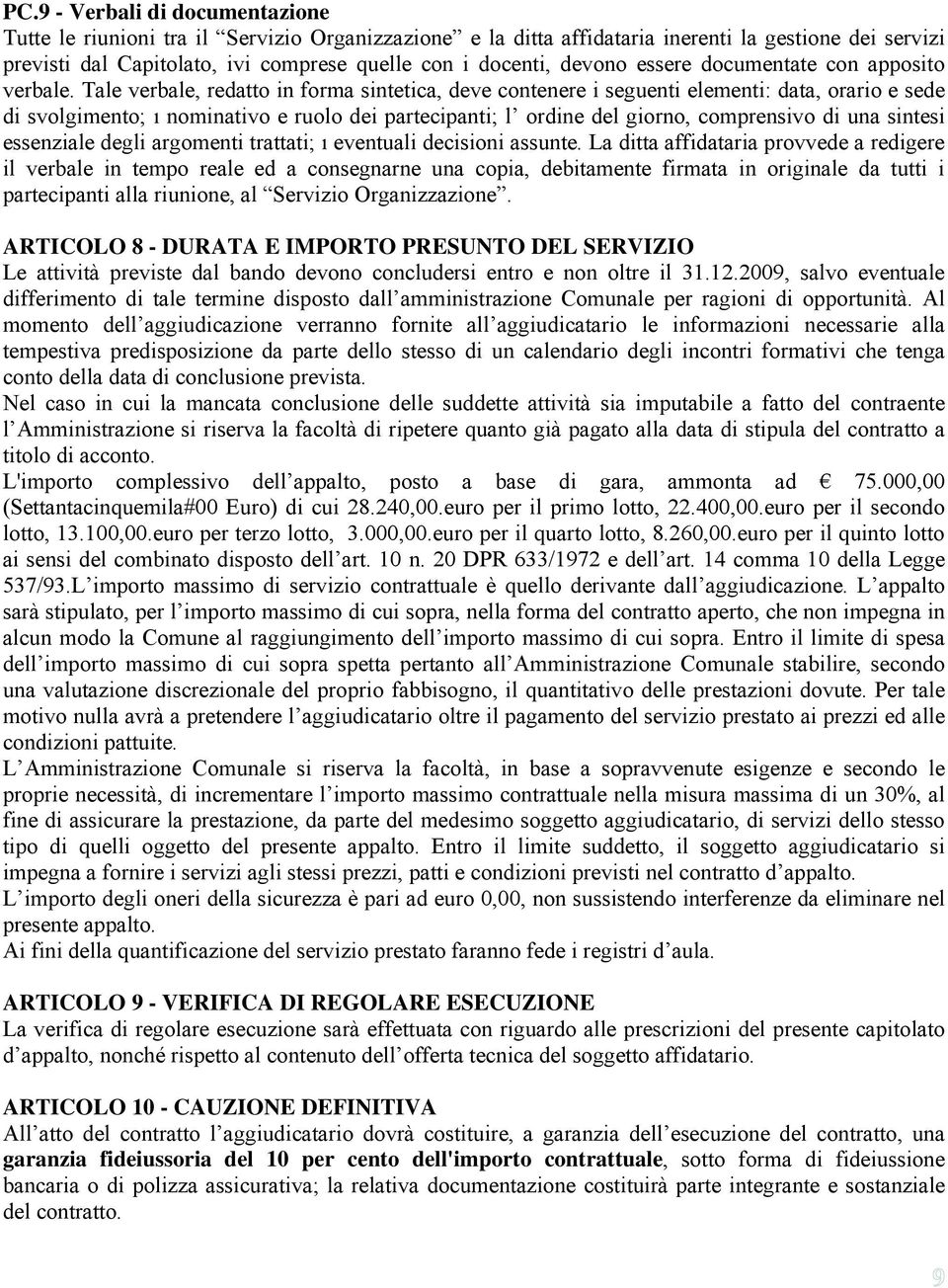 Tale verbale, redatto in forma sintetica, deve contenere i seguenti elementi: data, orario e sede di svolgimento; ı nominativo e ruolo dei partecipanti; l ordine del giorno, comprensivo di una