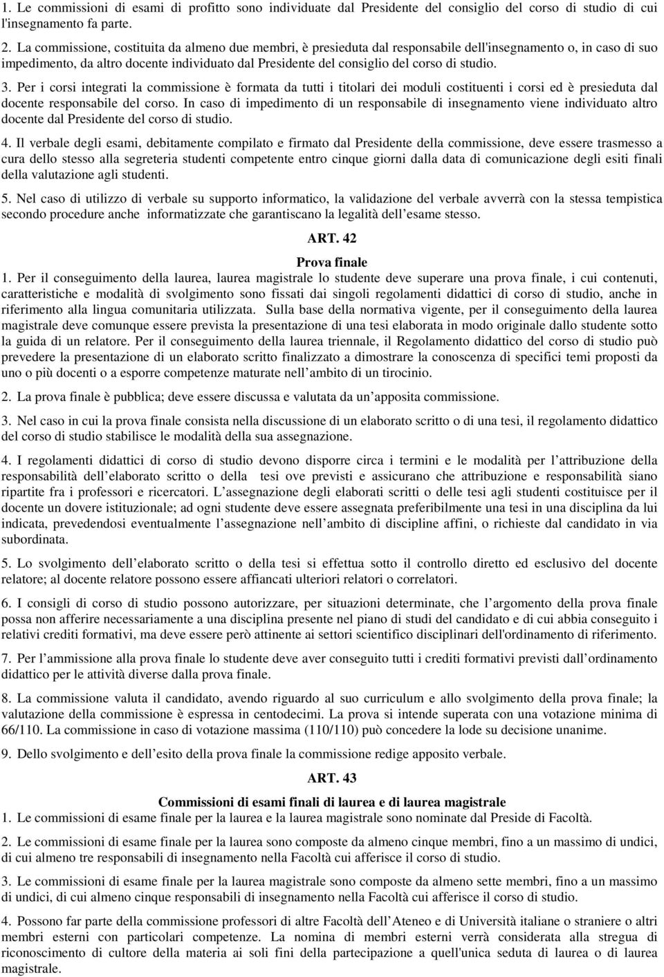 studio. 3. Per i corsi integrati la commissione è formata da tutti i titolari dei moduli costituenti i corsi ed è presieduta dal docente responsabile del corso.