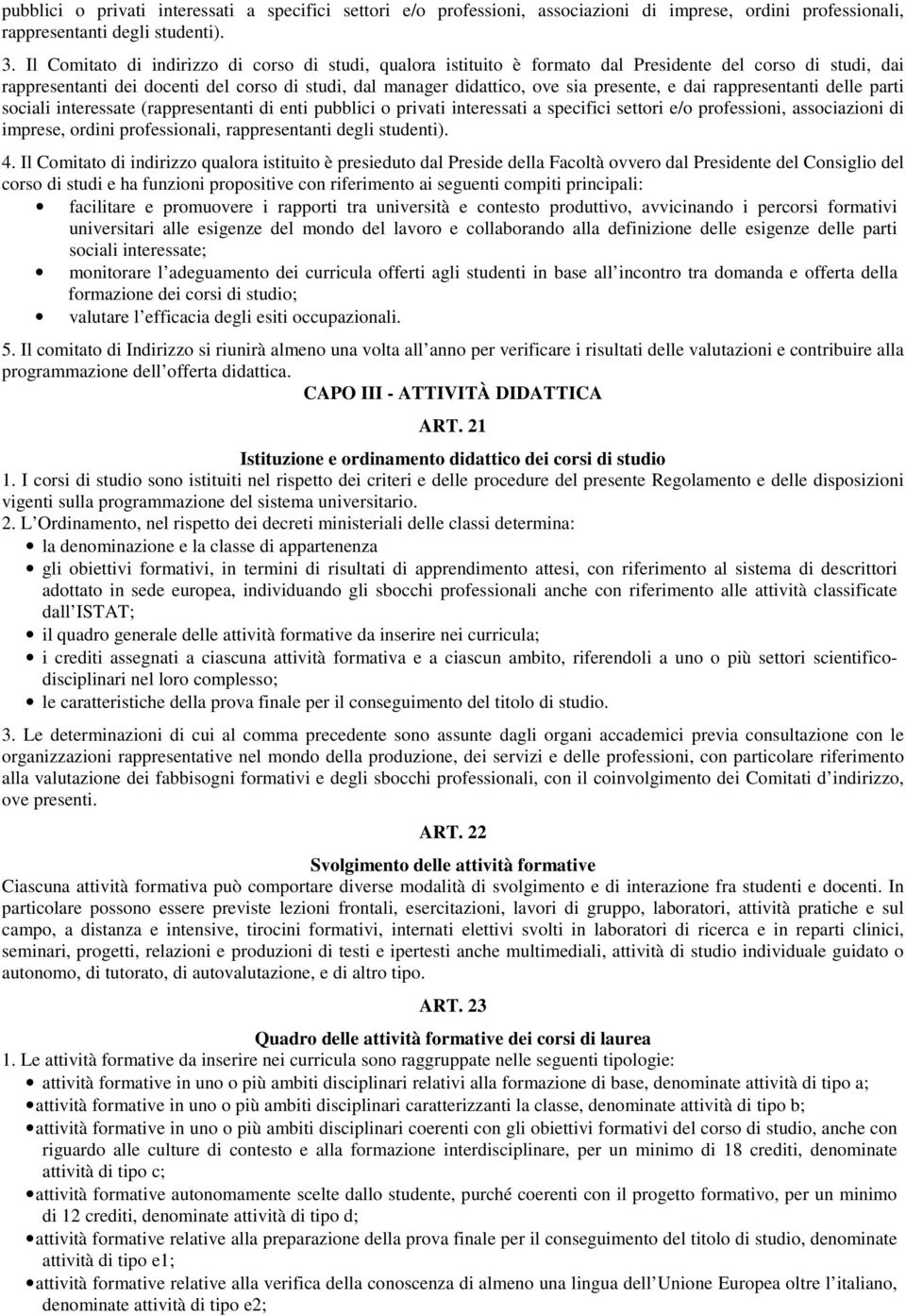 e dai rappresentanti delle parti sociali interessate (rappresentanti di enti pubblici o privati interessati a specifici settori e/o professioni, associazioni di imprese, ordini professionali,