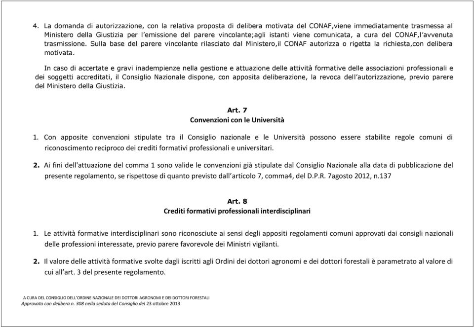 In caso di accertate e gravi inadempienze nella gestione e attuazione delle attività formative delle associazioni professionali e dei soggetti accreditati, il Consiglio Nazionale dispone, con