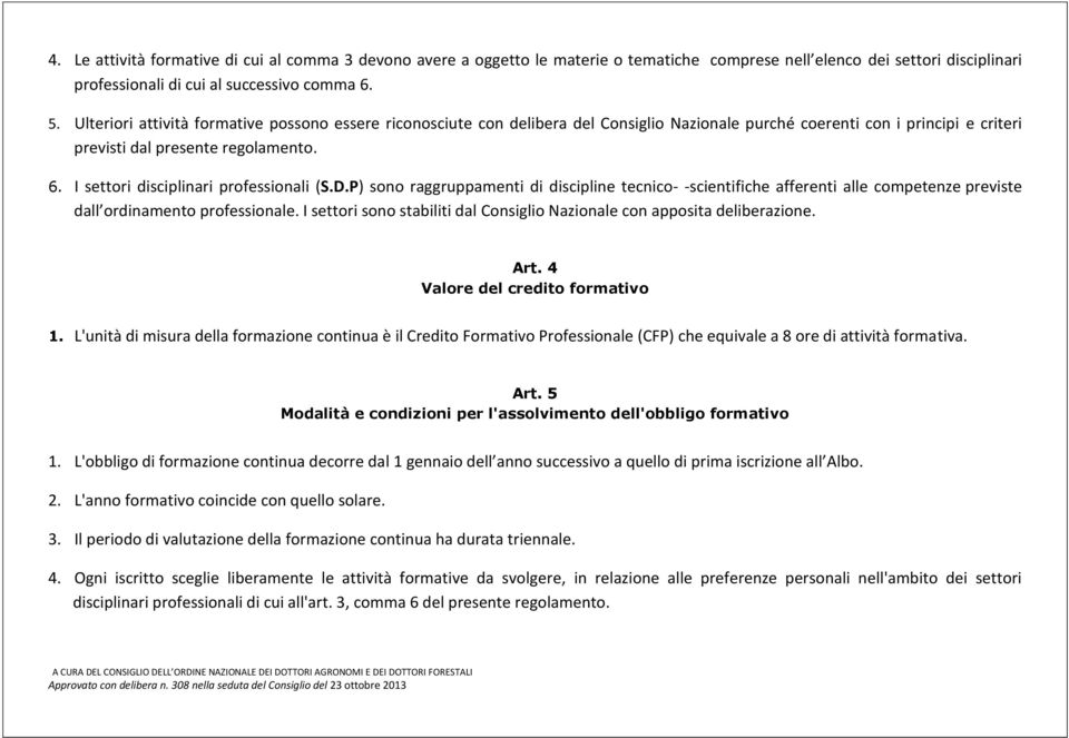 I settori disciplinari professionali (S.D.P) sono raggruppamenti di discipline tecnico- -scientifiche afferenti alle competenze previste dall ordinamento professionale.