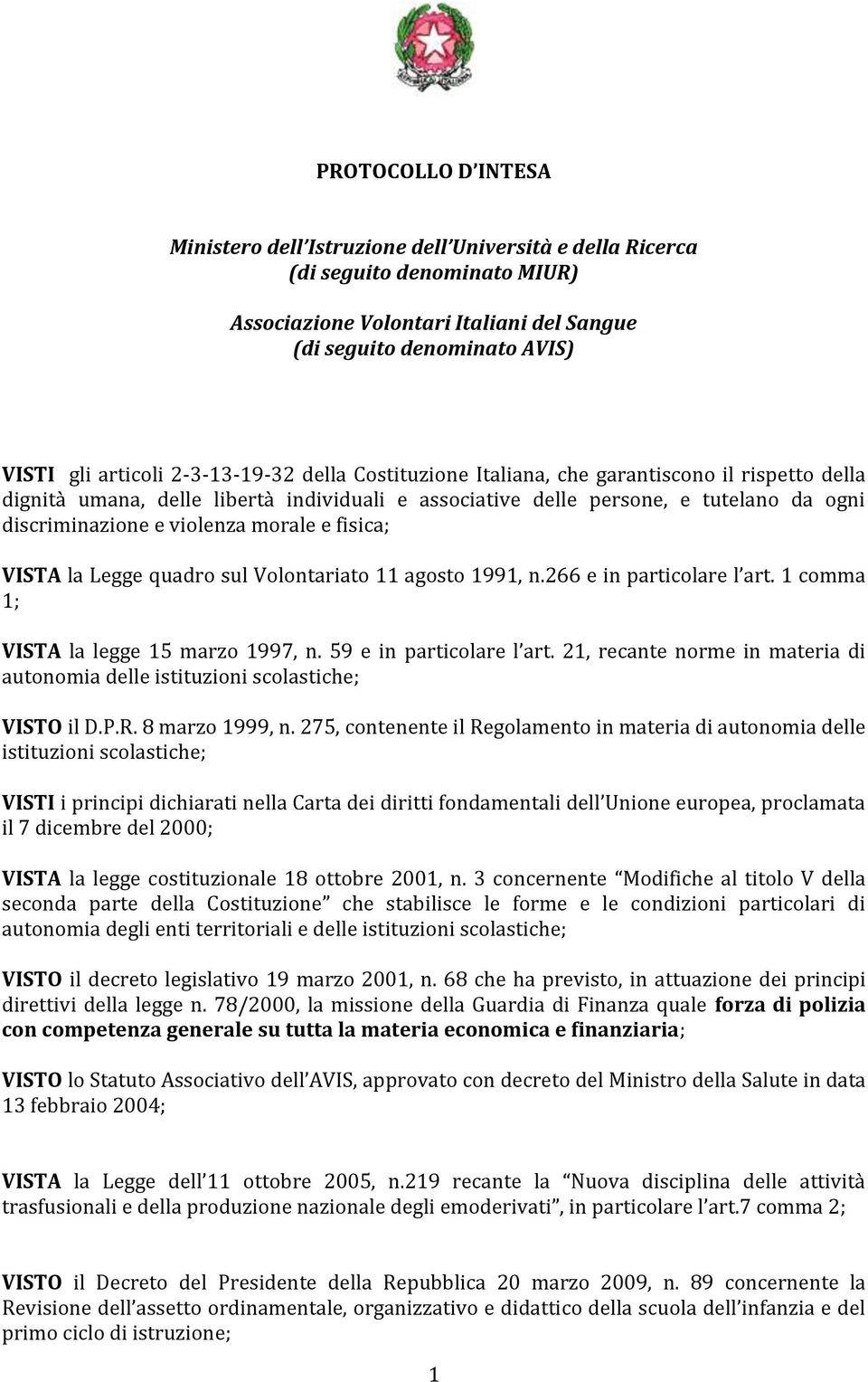 e fisica; VISTA la Legge quadro sul Volontariato 11 agosto 1991, n.266 e in particolare l art. 1 comma 1; VISTA la legge 15 marzo 1997, n. 59 e in particolare l art.