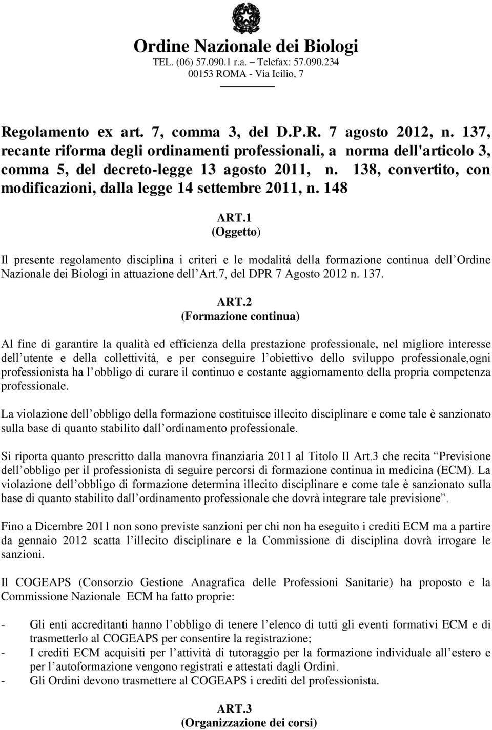 1 (Oggetto) Il presente regolamento disciplina i criteri e le modalità della formazione continua dell Ordine Nazionale dei Biologi in attuazione dell Art.7, del DPR 7 Agosto 2012 n. 137. ART.