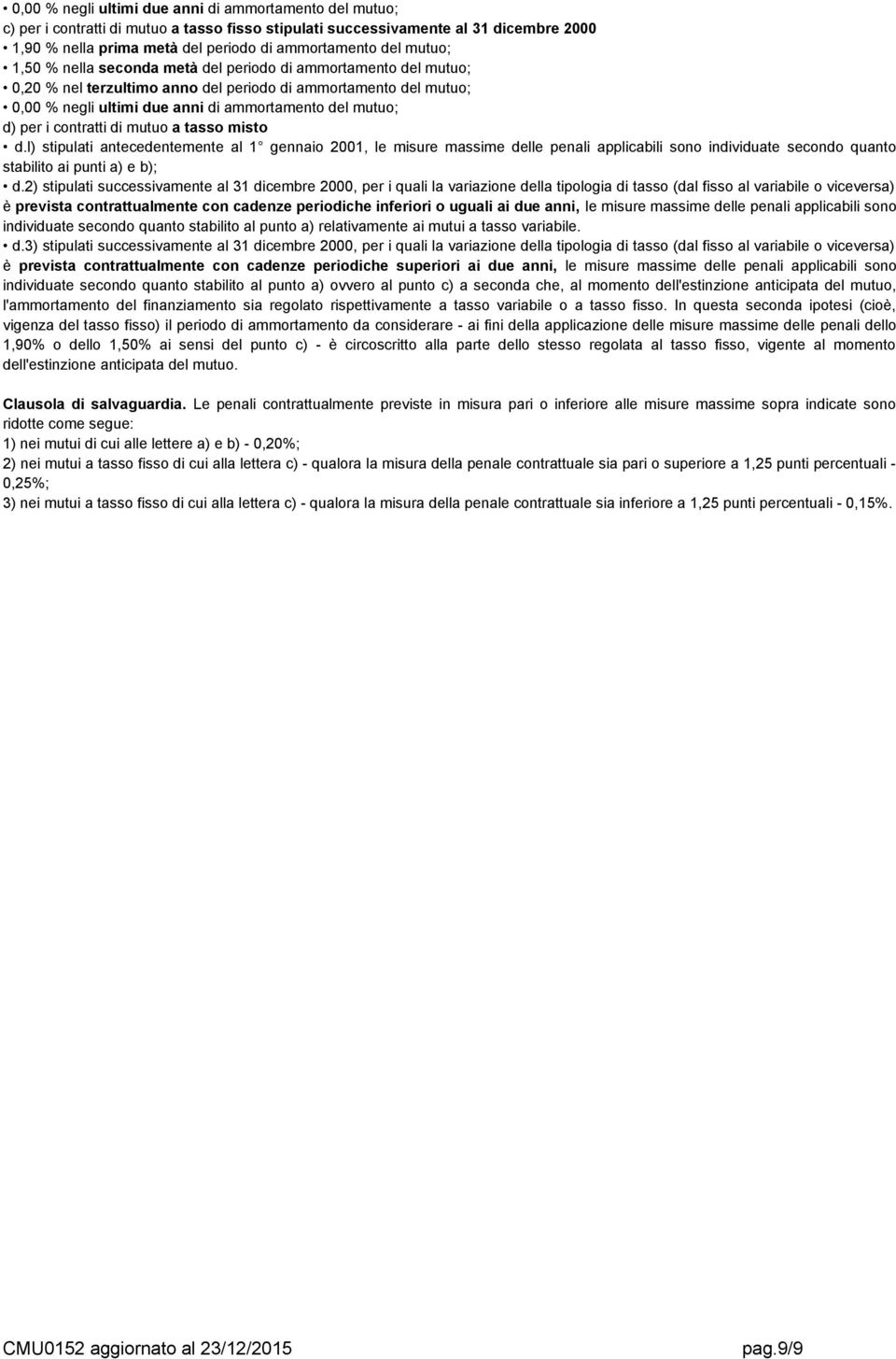 per i contratti di mutuo a tasso misto d.l) stipulati antecedentemente al 1 gennaio 2001, le misure massime delle penali applicabili sono individuate secondo quanto stabilito ai punti a) e b); d.