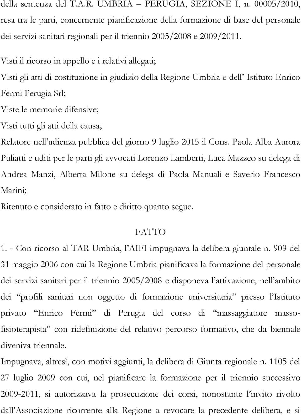 Visti il ricorso in appello e i relativi allegati; Visti gli atti di costituzione in giudizio della Regione Umbria e dell Istituto Enrico Fermi Perugia Srl; Viste le memorie difensive; Visti tutti