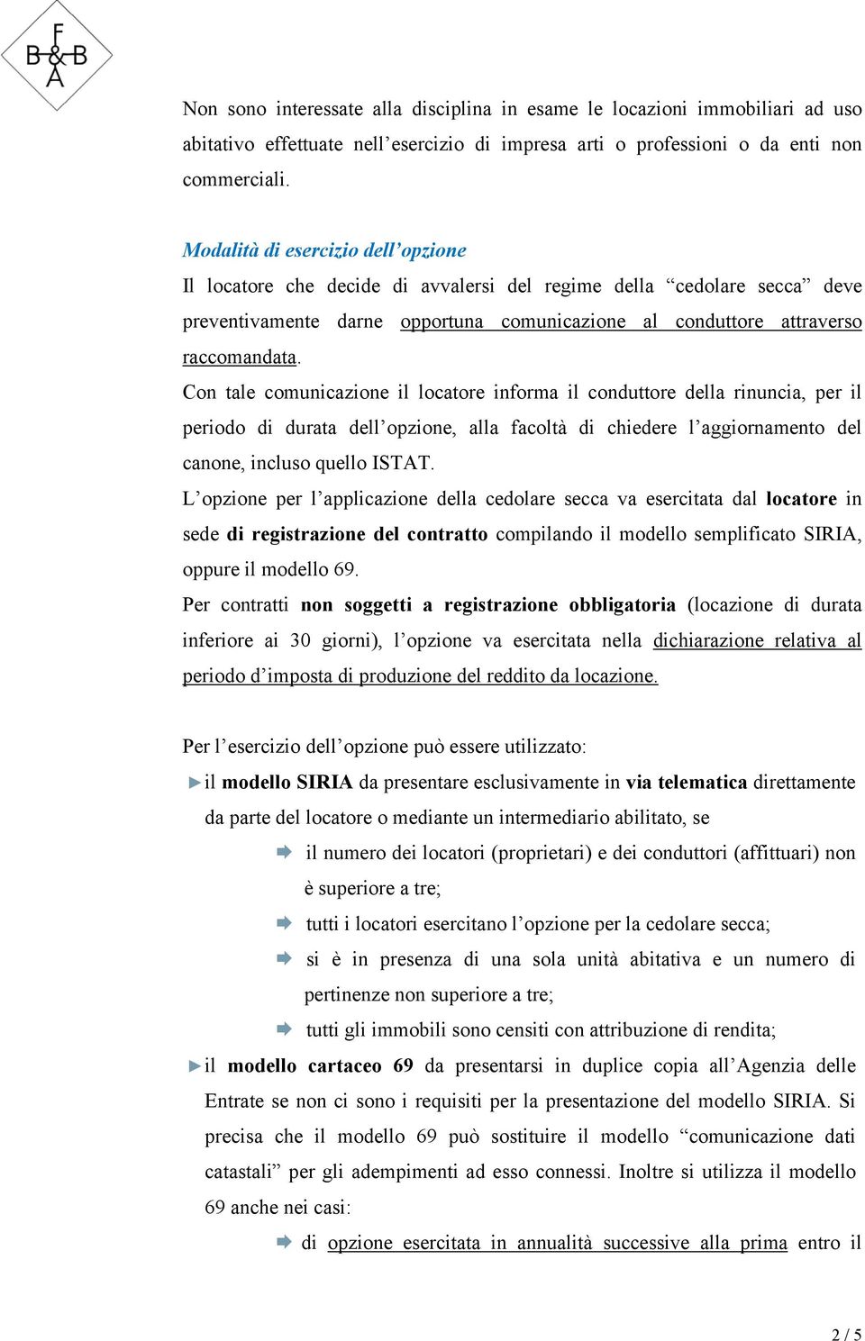 Con tale comunicazione il locatore informa il conduttore della rinuncia, per il periodo di durata dell opzione, alla facoltà di chiedere l aggiornamento del canone, incluso quello ISTAT.