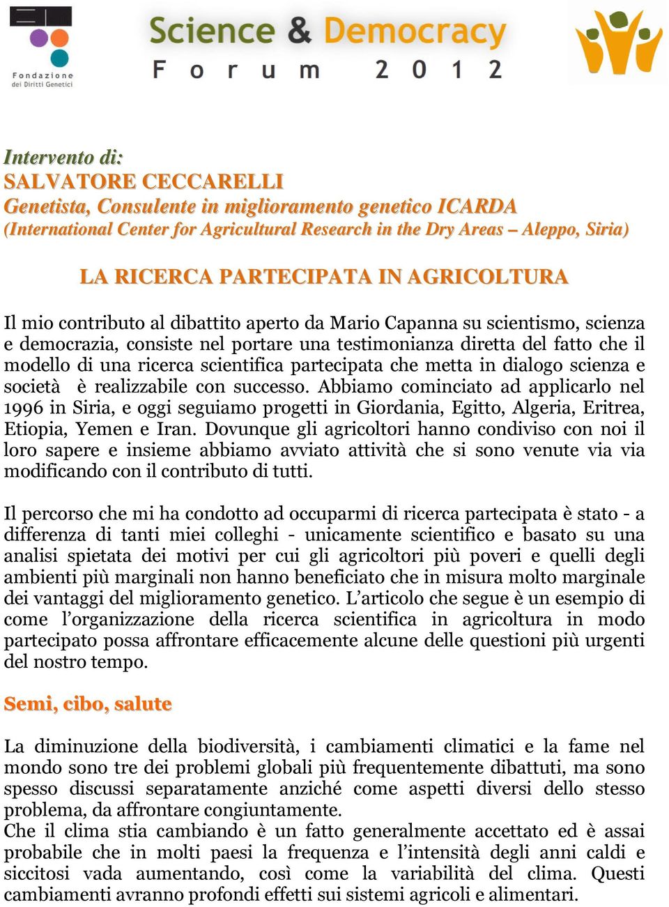 scientifica partecipata che metta in dialogo scienza e società è realizzabile con successo.