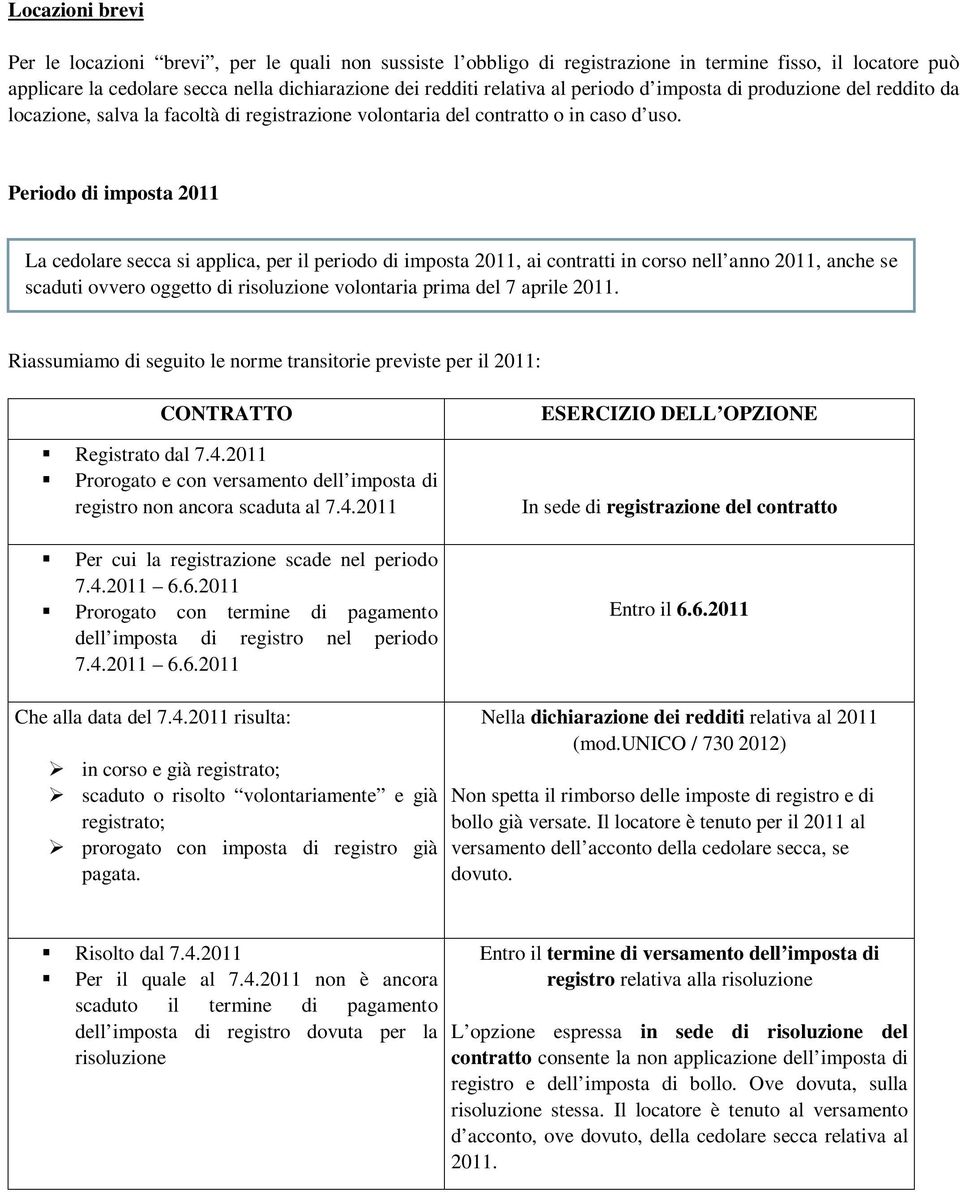 Periodo di imposta 2011 La cedolare secca si applica, per il periodo di imposta 2011, ai contratti in corso nell anno 2011, anche se scaduti ovvero oggetto di risoluzione volontaria prima del 7