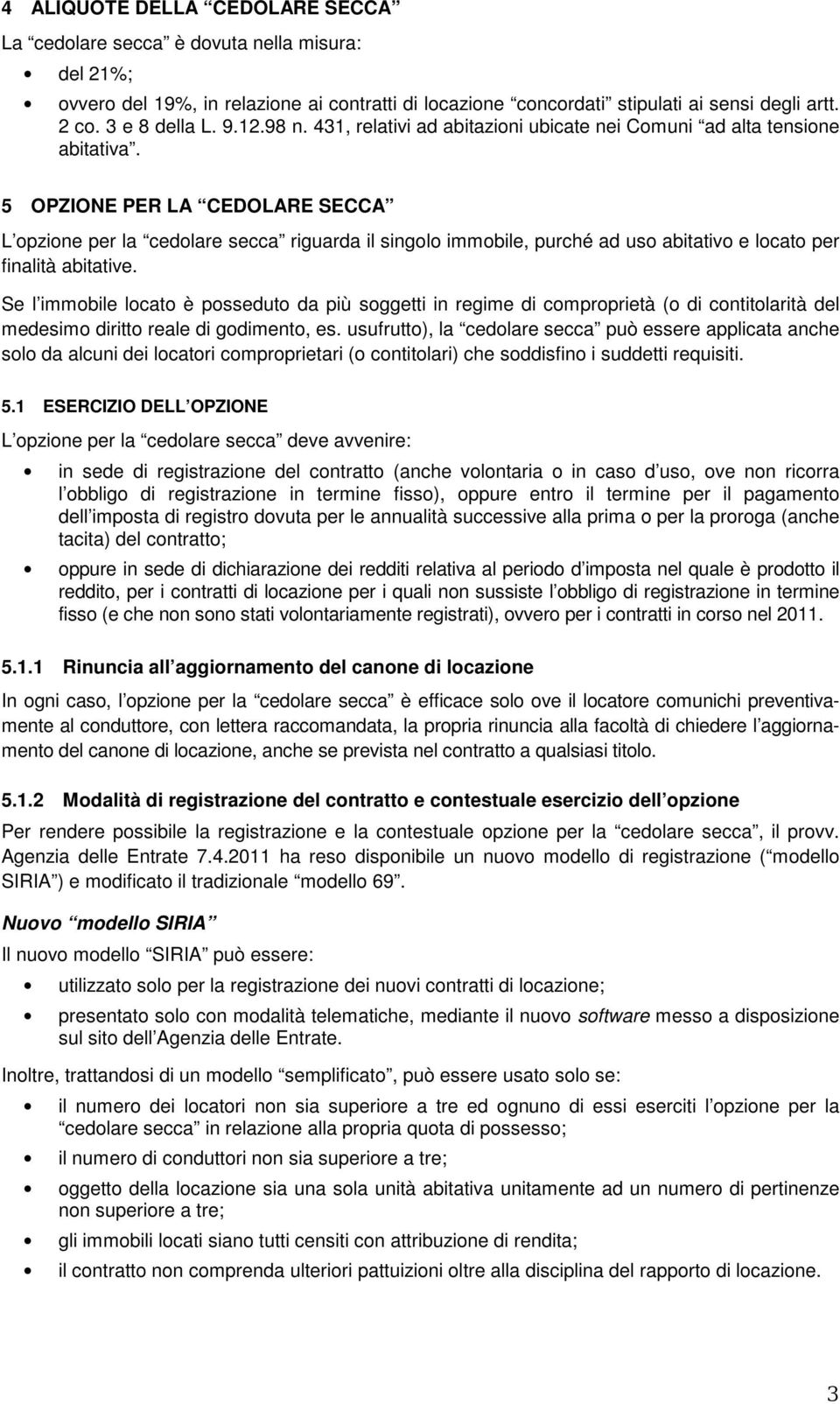 5 OPZIONE PER LA CEDOLARE SECCA L opzione per la cedolare secca riguarda il singolo immobile, purché ad uso abitativo e locato per finalità abitative.