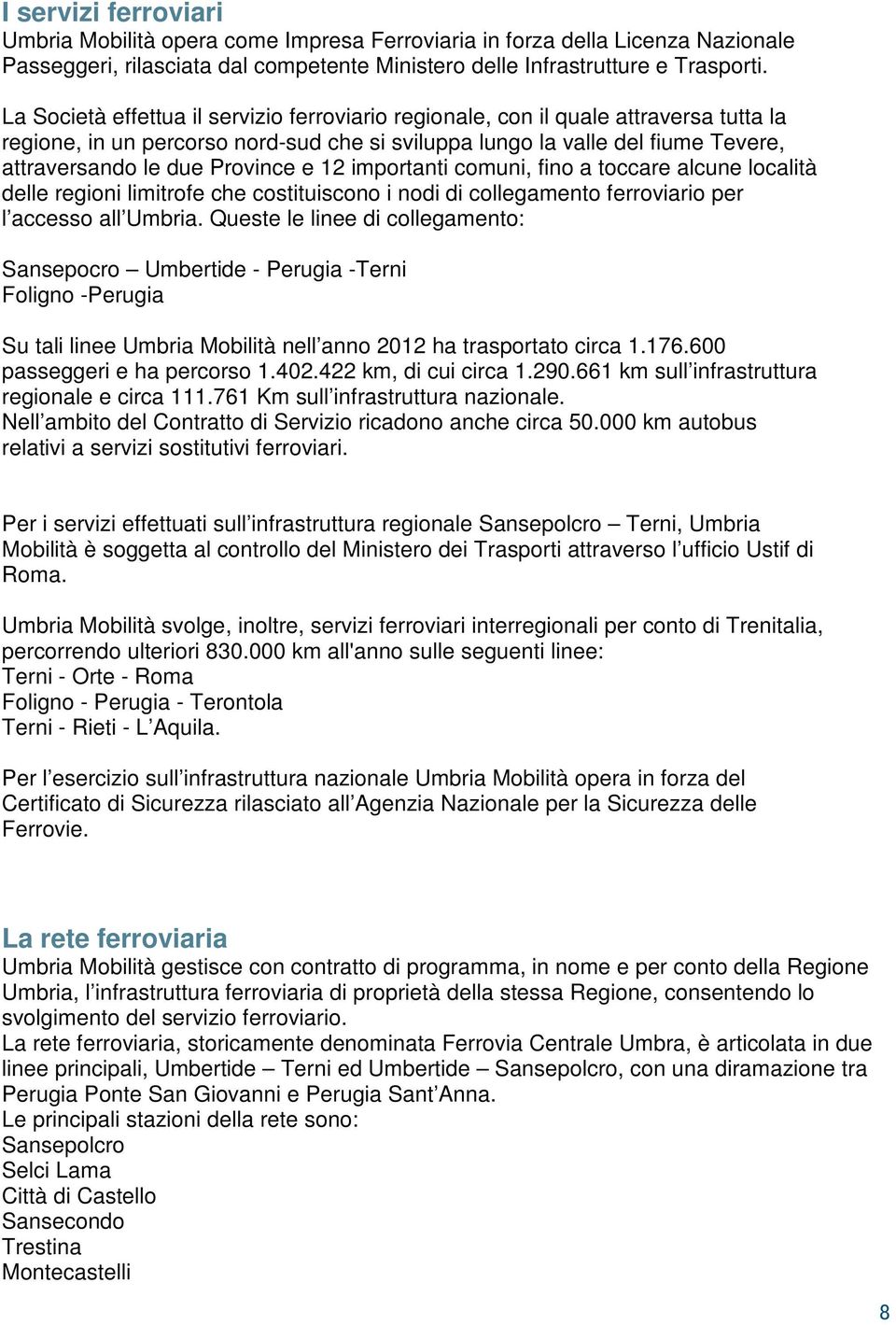 e 12 importanti comuni, fino a toccare alcune località delle regioni limitrofe che costituiscono i nodi di collegamento ferroviario per l accesso all Umbria.