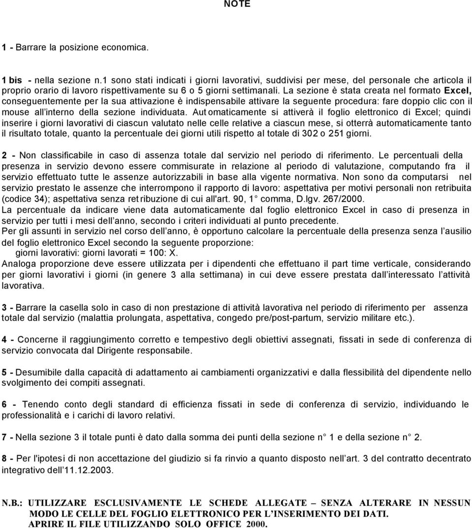 La sezione è stata creata nel formato Excel, conseguentemente per la sua attivazione è indispensabile attivare la seguente procedura: fare doppio clic con il mouse all interno della sezione