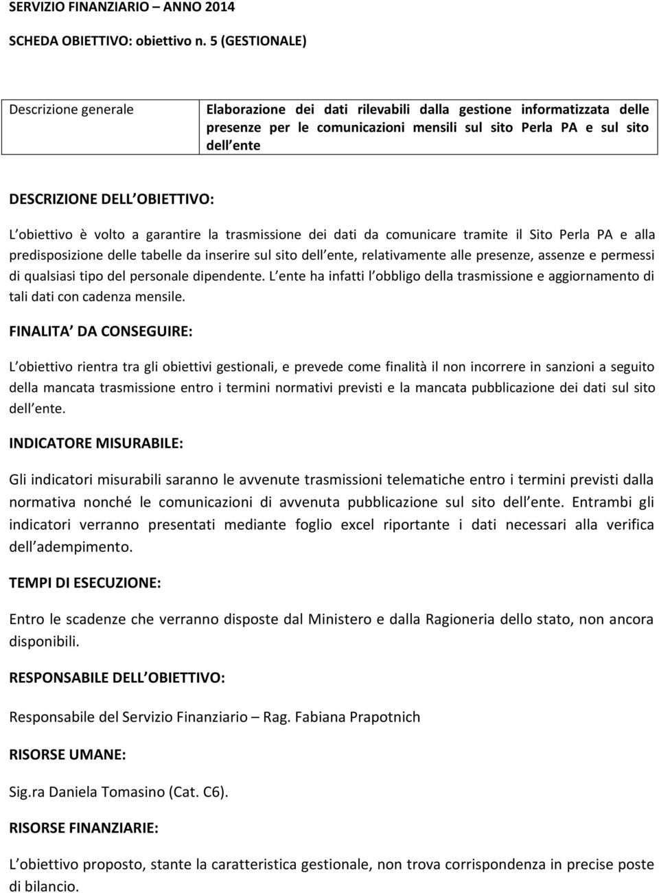 OBIETTIVO: L obiettivo è volto a garantire la trasmissione dei dati da comunicare tramite il Sito Perla PA e alla predisposizione delle tabelle da inserire sul sito dell ente, relativamente alle