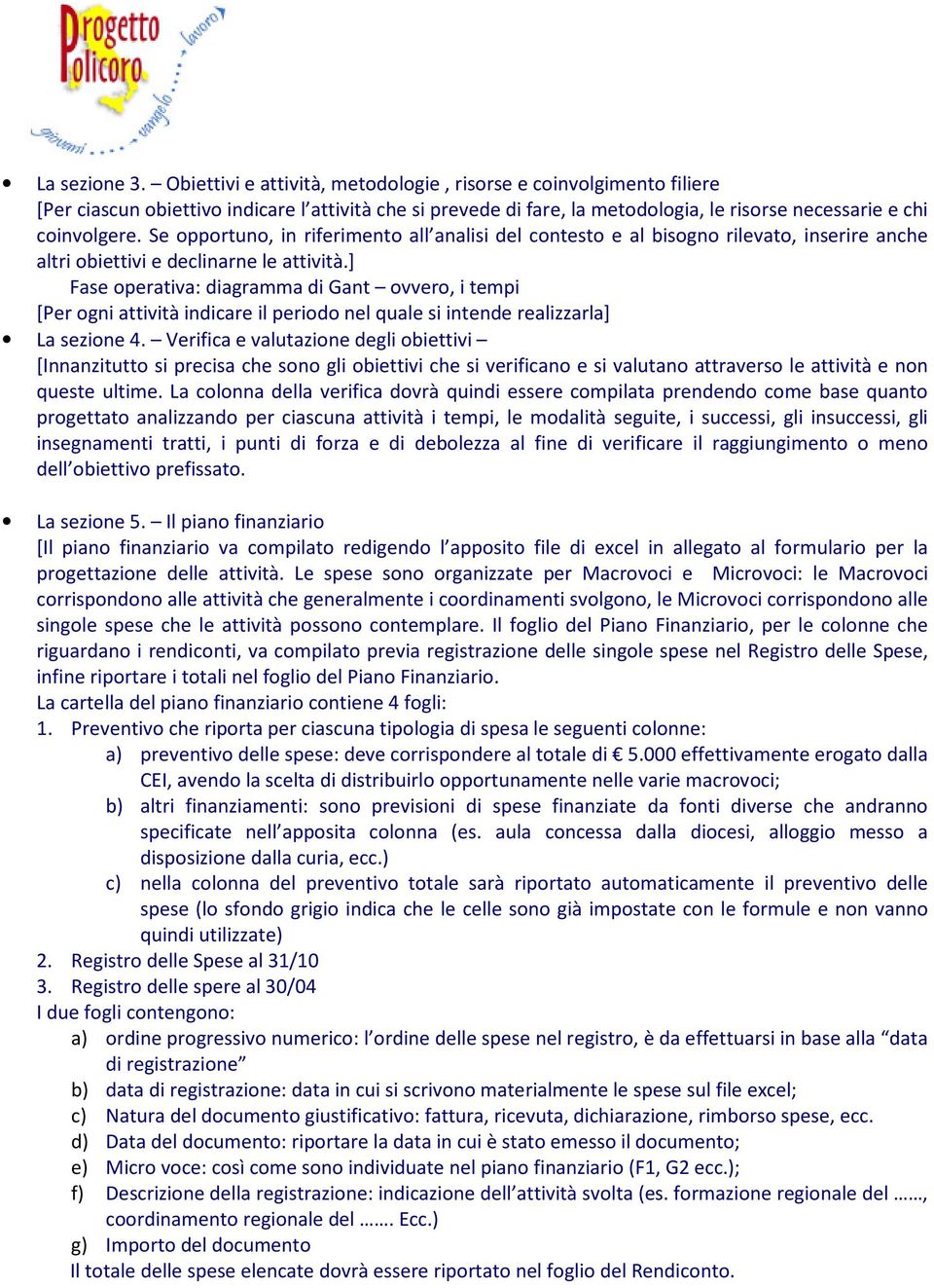 Se opportuno, in riferimento all analisi del contesto e al bisogno rilevato, inserire anche altri obiettivi e declinarne le attività.