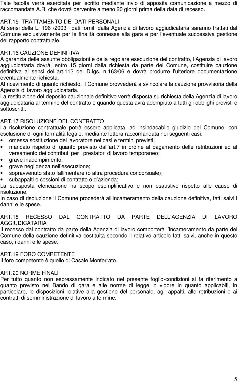 196 /2003 i dati forniti dalla Agenzia di lavoro aggiudicataria saranno trattati dal Comune esclusivamente per le finalità connesse alla gara e per l eventuale successiva gestione del rapporto