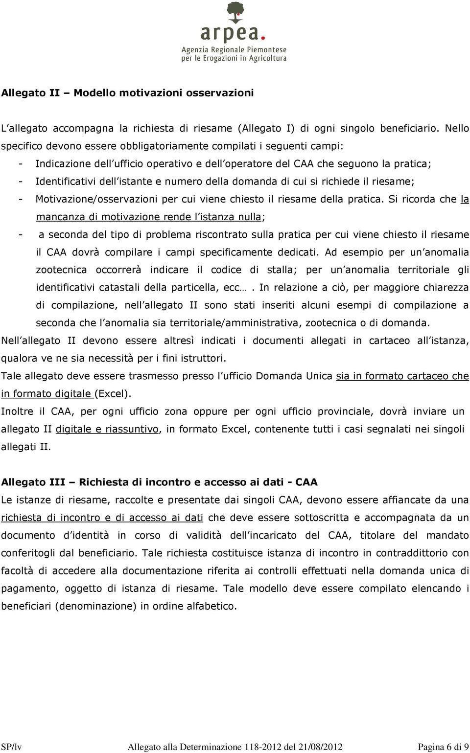 numero della domanda di cui si richiede il riesame; - Motivazione/osservazioni per cui viene chiesto il riesame della pratica.