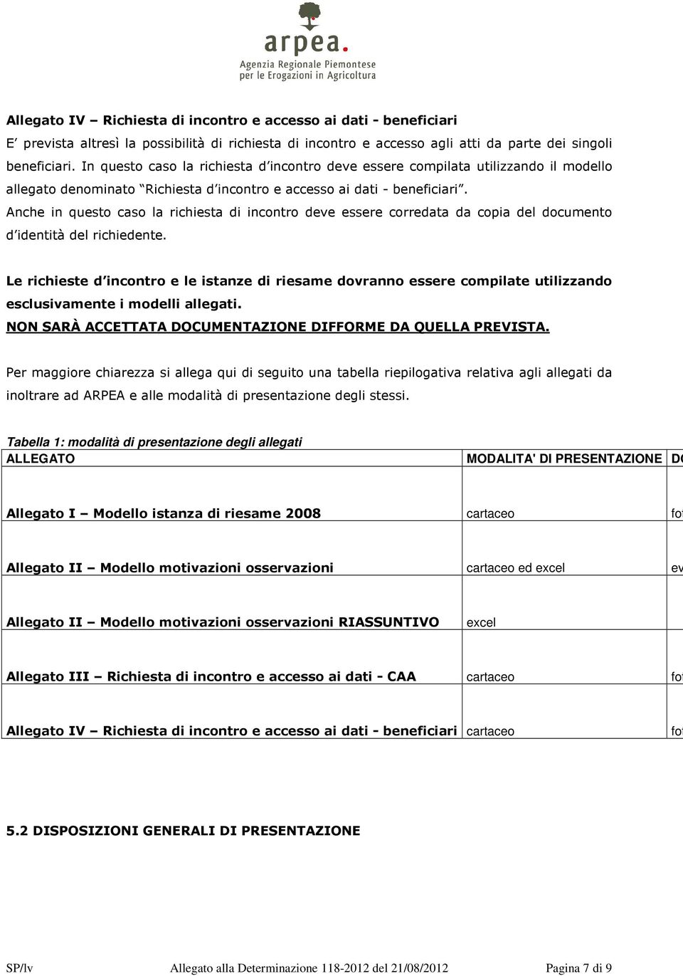 Anche in questo caso la richiesta di incontro deve essere corredata da copia del documento d identità del richiedente.