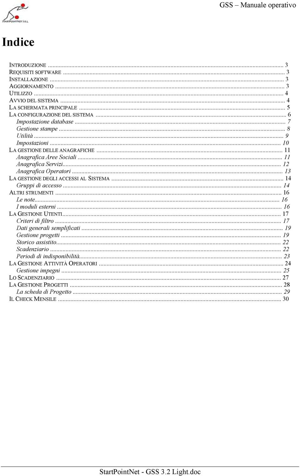 .. 11 Anagrafica Servizi... 12 Anagrafica Operatori... 13 LA GESTIONE DEGLI ACCESSI AL SISTEMA... 14 Gruppi di accesso... 14 ALTRI STRUMENTI... 16 Le note... 16 I moduli esterni.