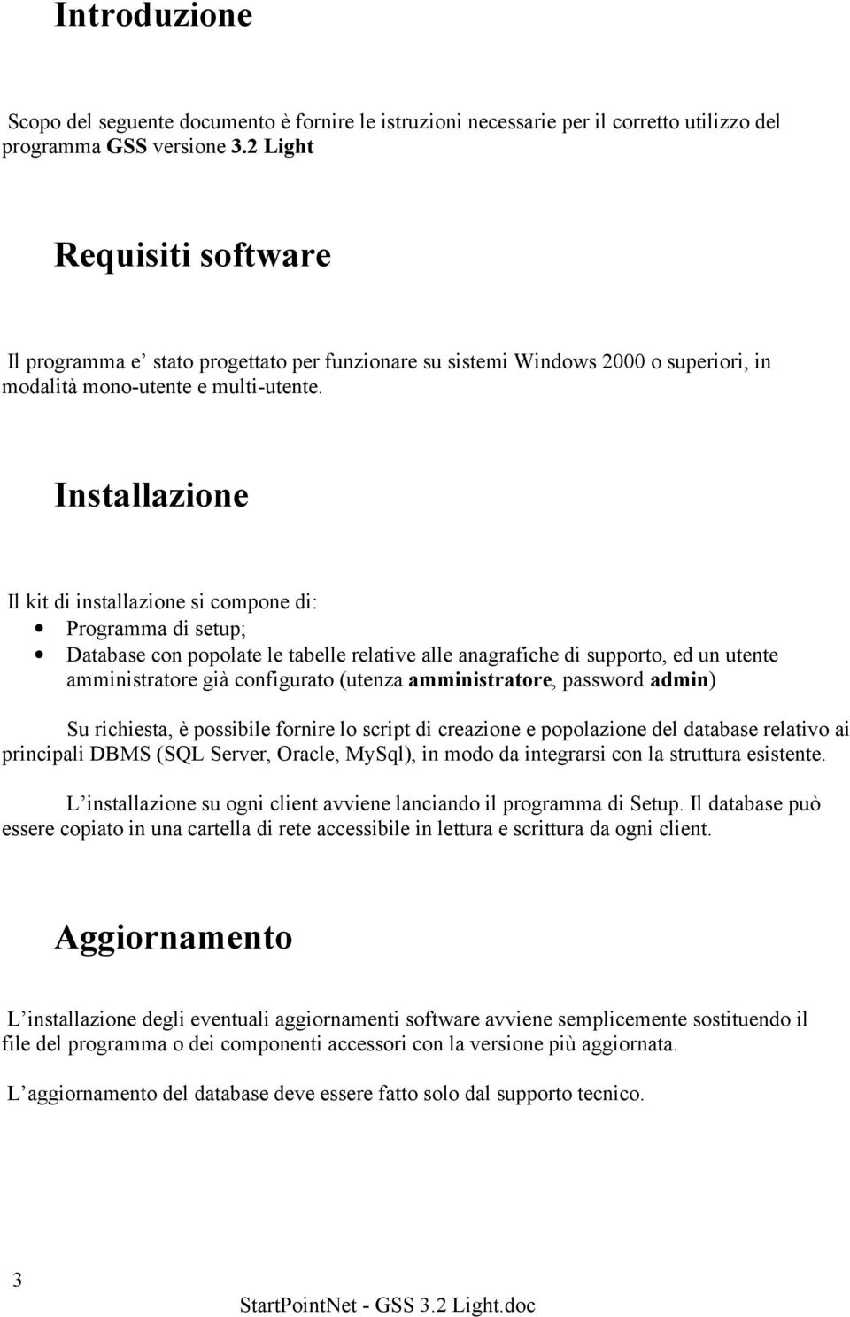 Installazione Il kit di installazione si compone di: Programma di setup; Database con popolate le tabelle relative alle anagrafiche di supporto, ed un utente amministratore già configurato (utenza