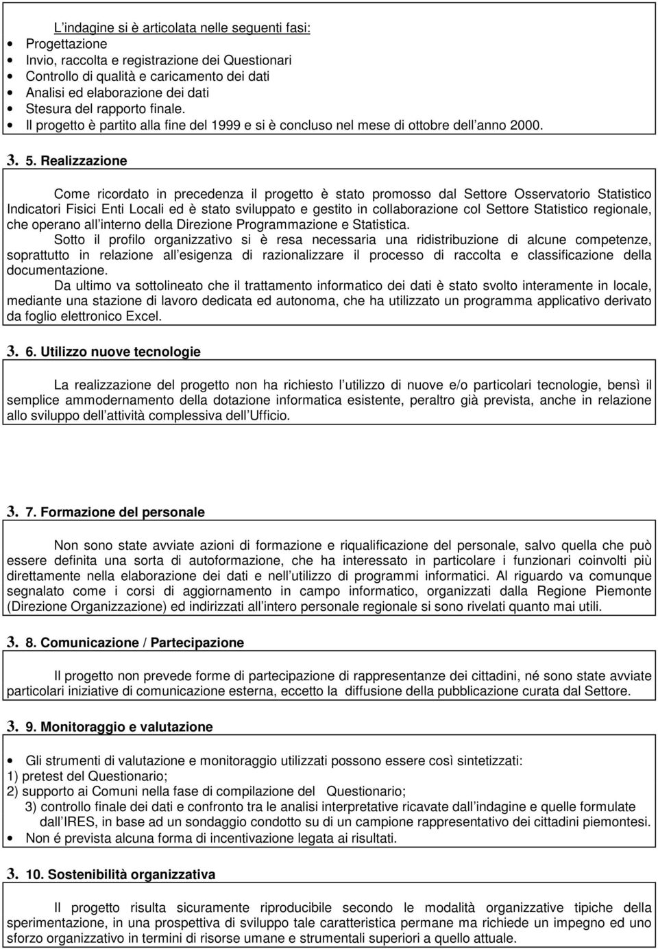 Realizzazione Come ricordato in precedenza il progetto è stato promosso dal Settore Osservatorio Statistico Indicatori Fisici Enti Locali ed è stato sviluppato e gestito in collaborazione col Settore