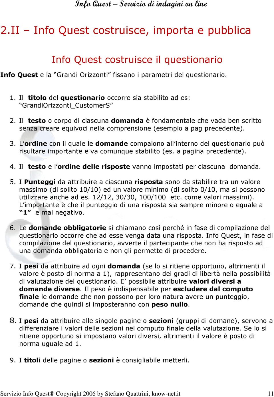 Il testo o corpo di ciascuna domanda è fondamentale che vada ben scritto senza creare equivoci nella comprensione (esempio a pag precedente). 3.