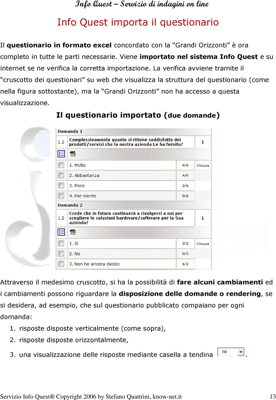 La verifica avviene tramite il cruscotto dei questionari su web che visualizza la struttura del questionario (come nella figura sottostante), ma la Grandi Orizzonti non ha accesso a questa