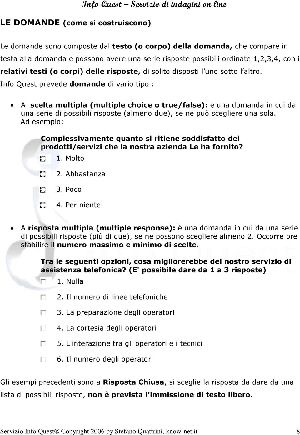 Info Quest prevede domande di vario tipo : A scelta multipla (multiple choice o true/false): è una domanda in cui da una serie di possibili risposte (almeno due), se ne può scegliere una sola.