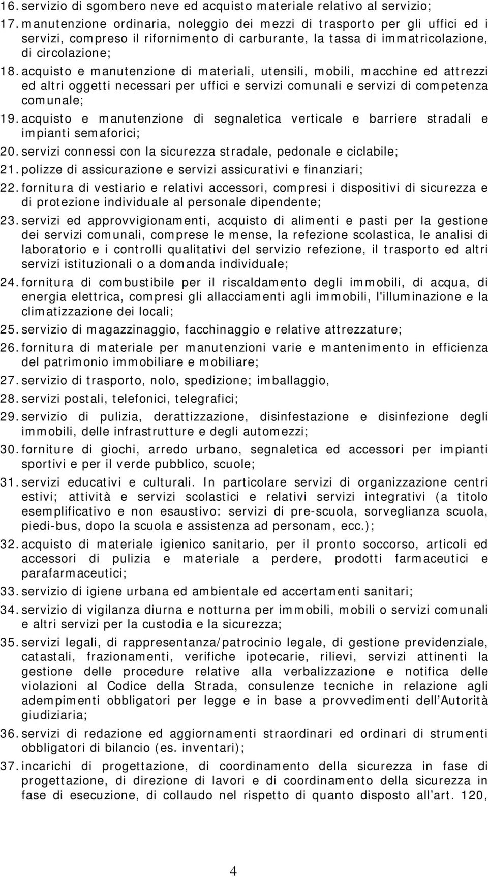 acquisto e manutenzione di materiali, utensili, mobili, macchine ed attrezzi ed altri oggetti necessari per uffici e servizi comunali e servizi di competenza comunale; 19.