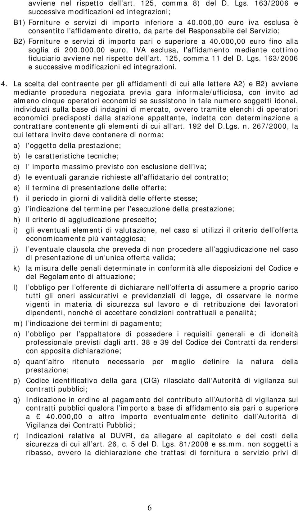 000,00 euro, IVA esclusa, l affidamento mediante cottimo fiduciario avviene nel rispetto dell art. 125, comma 11 del D. Lgs. 163/2006 e successive modificazioni ed integrazioni. 4.