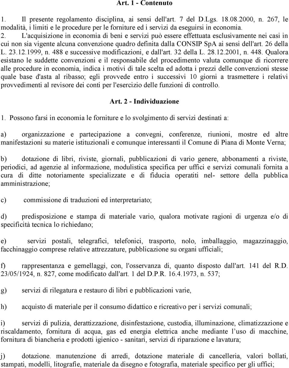 L'acquisizione in economia di beni e servizi può essere effettuata esclusivamente nei casi in cui non sia vigente alcuna convenzione quadro definita dalla CONSIP SpA ai sensi dell'art. 26 della L. 23.