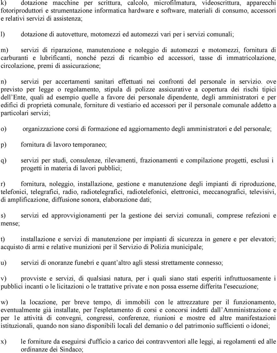 carburanti e lubrificanti, nonché pezzi di ricambio ed accessori, tasse di immatricolazione, circolazione, premi di assicurazione; n) servizi per accertamenti sanitari effettuati nei confronti del