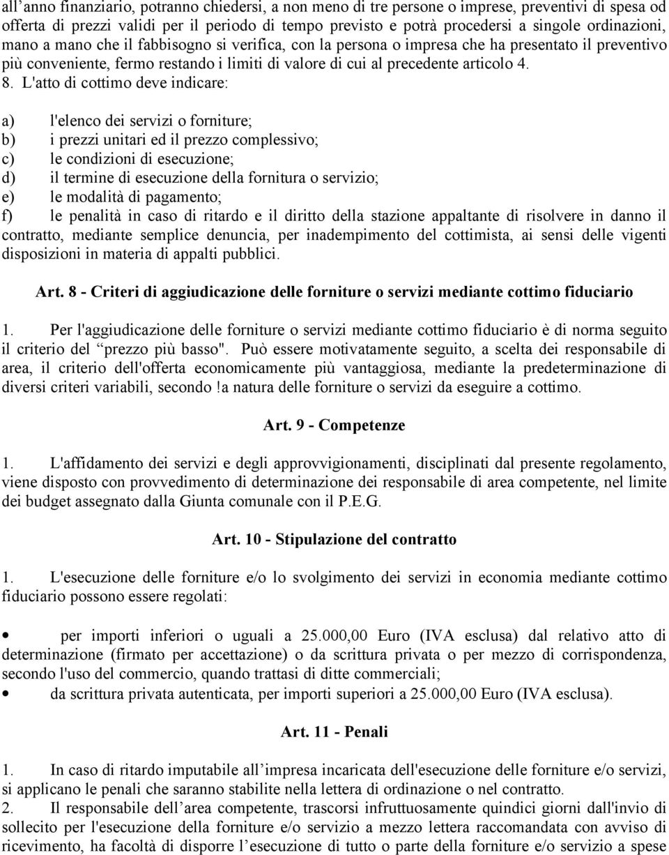 L'atto di cottimo deve indicare: a) l'elenco dei servizi o forniture; b) i prezzi unitari ed il prezzo complessivo; c) le condizioni di esecuzione; d) il termine di esecuzione della fornitura o