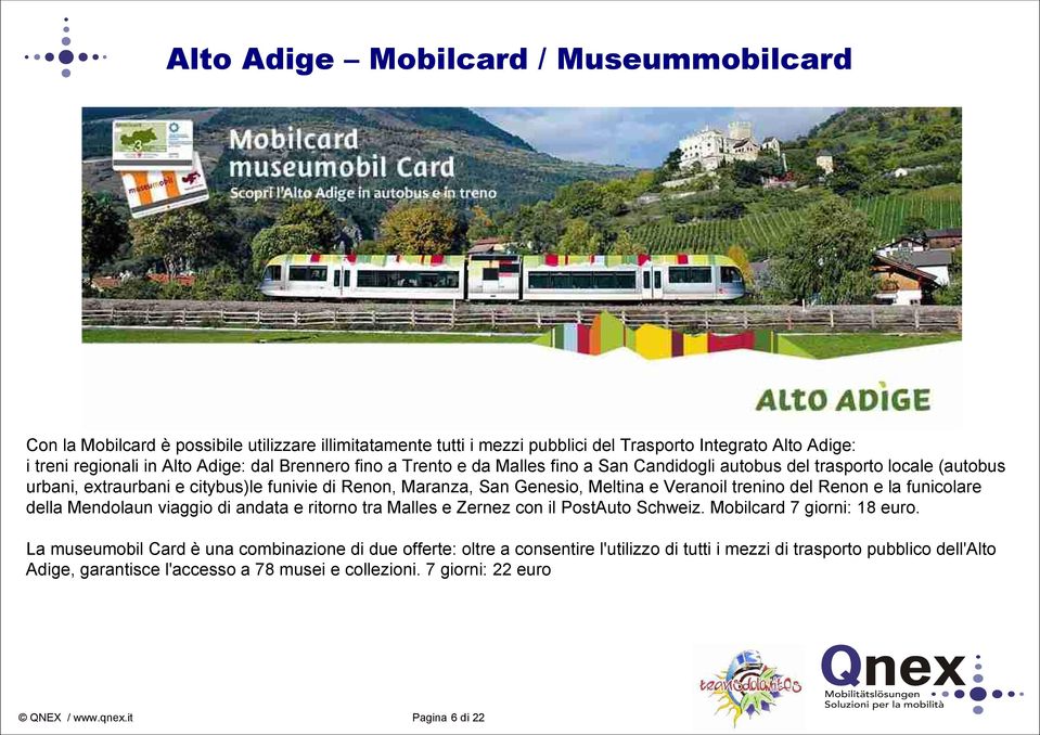 trenino del Renon e la funicolare della Mendolaun viaggio di andata e ritorno tra Malles e Zernez con il PostAuto Schweiz. Mobilcard 7 giorni: 18 euro.