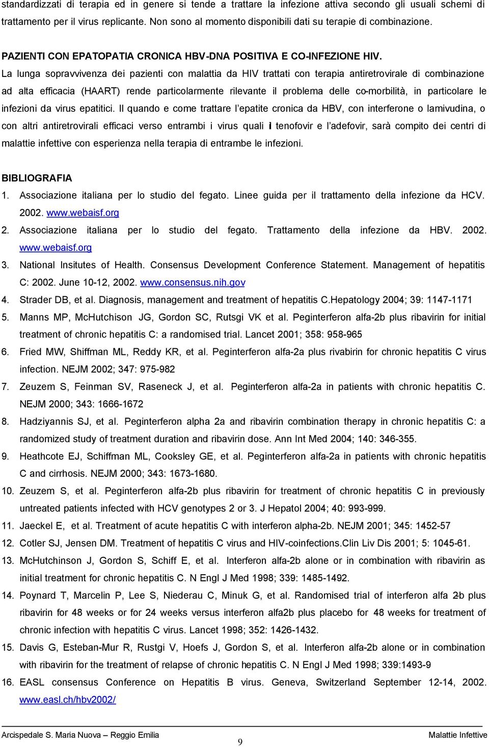 La lunga sopravvivenza dei pazienti con malattia da HIV trattati con terapia antiretrovirale di combinazione ad alta efficacia (HAART) rende particolarmente rilevante il problema delle co-morbilità,