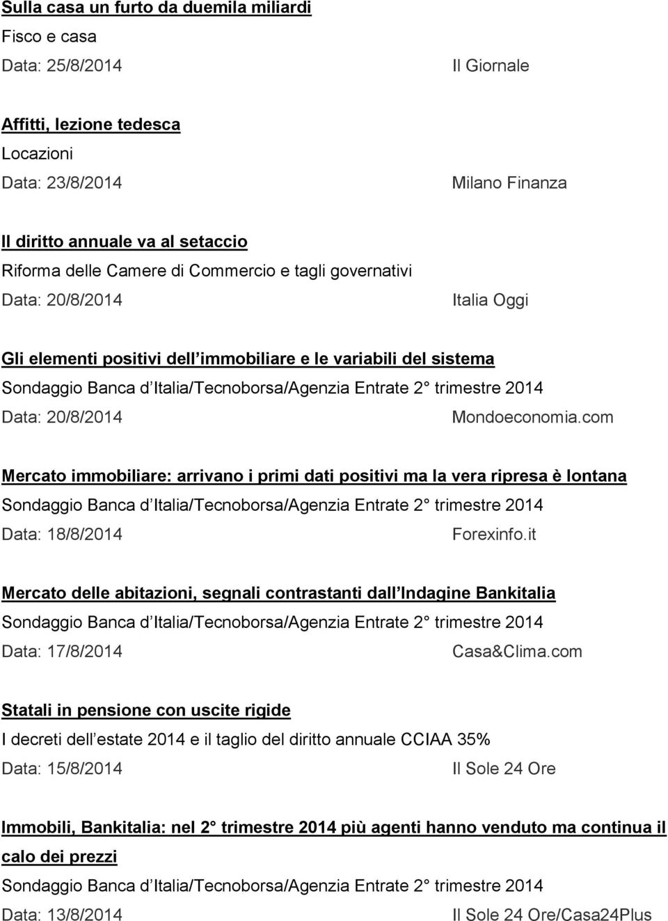 com Mercato immobiliare: arrivano i primi dati positivi ma la vera ripresa è lontana Data: 18/8/2014 Forexinfo.