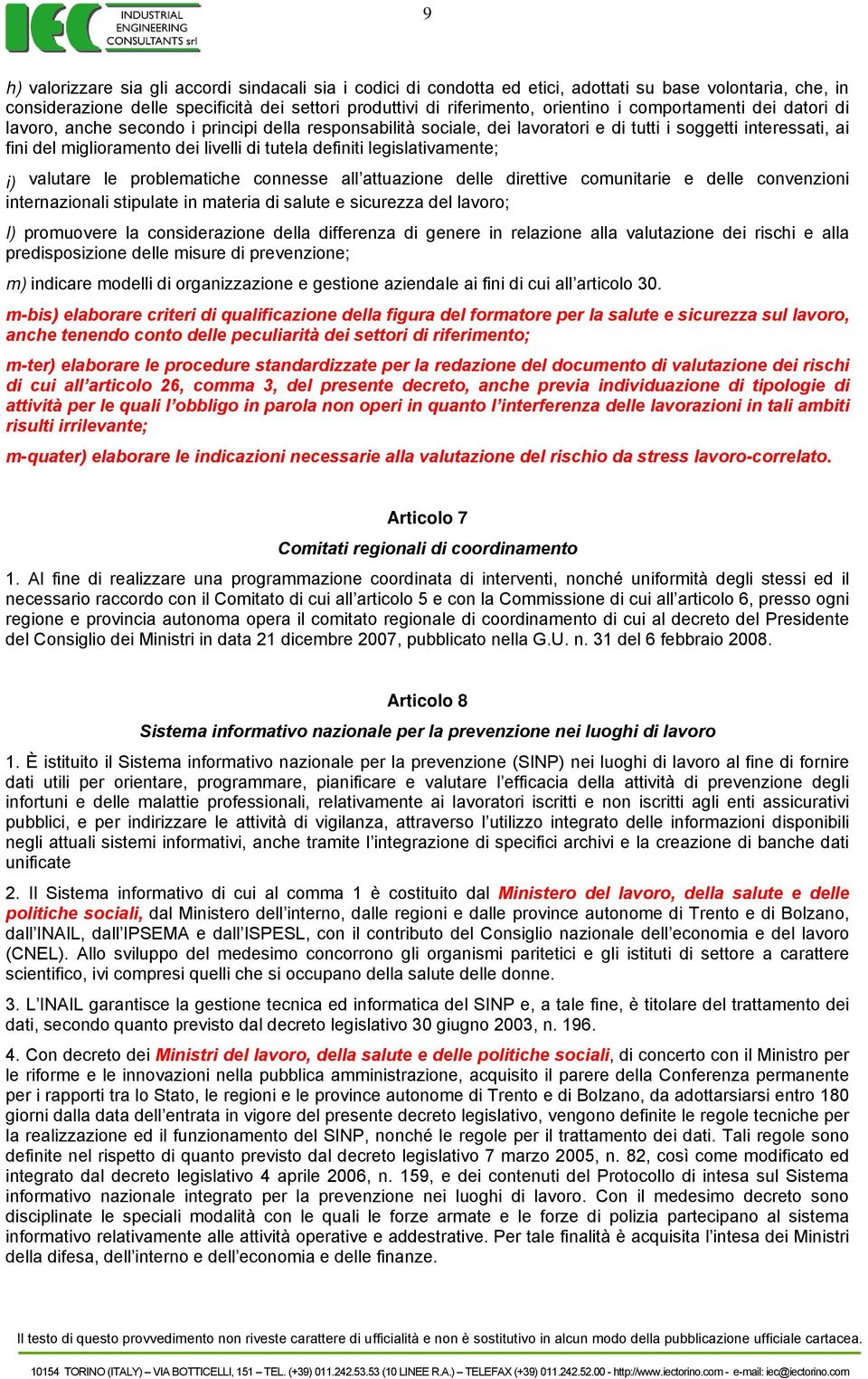 legislativamente; i) valutare le problematiche connesse all attuazione delle direttive comunitarie e delle convenzioni internazionali stipulate in materia di salute e sicurezza del lavoro; l)