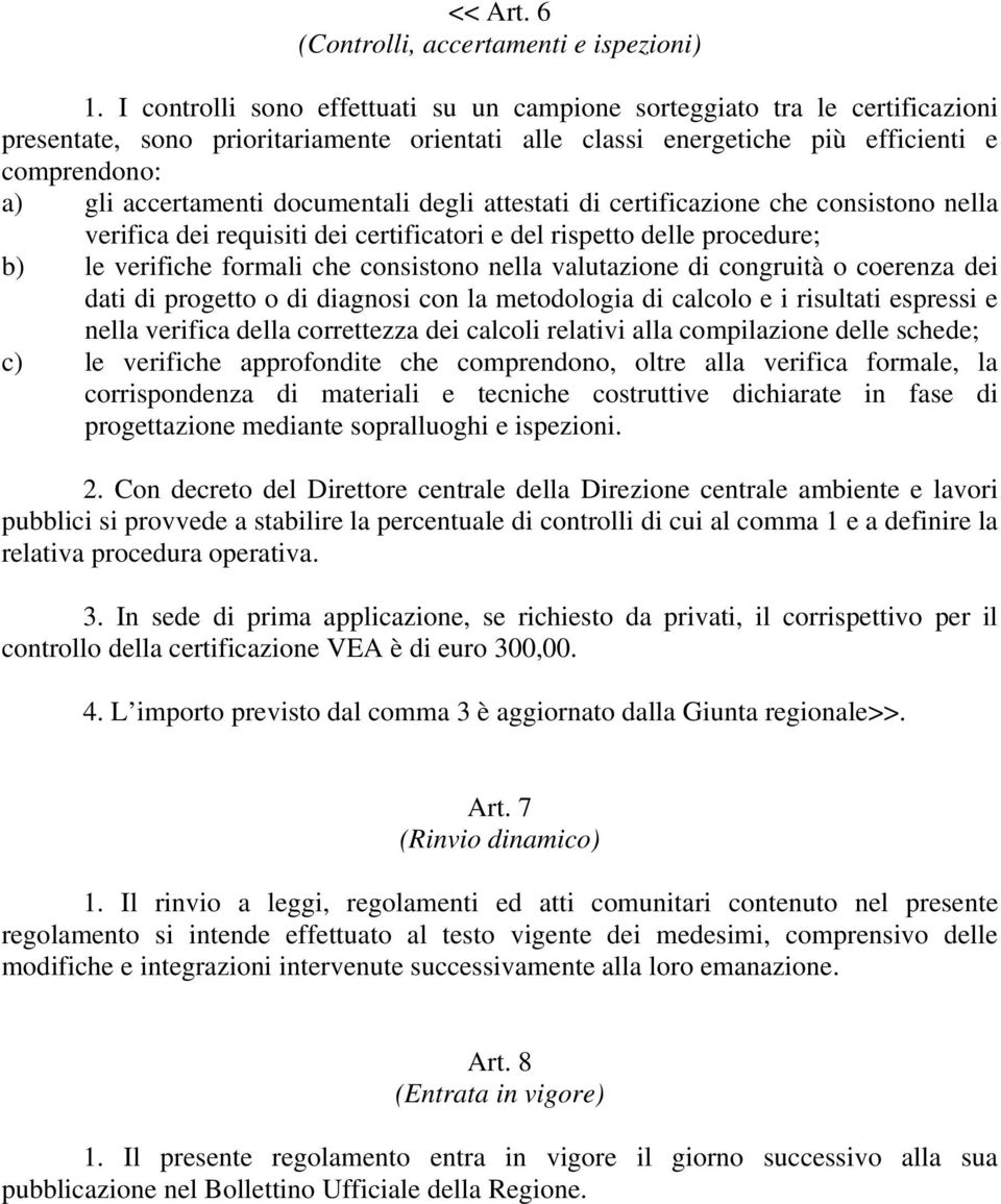 documentali degli attestati di certificazione che consistono nella verifica dei requisiti dei certificatori e del rispetto delle procedure; b) le verifiche formali che consistono nella valutazione di