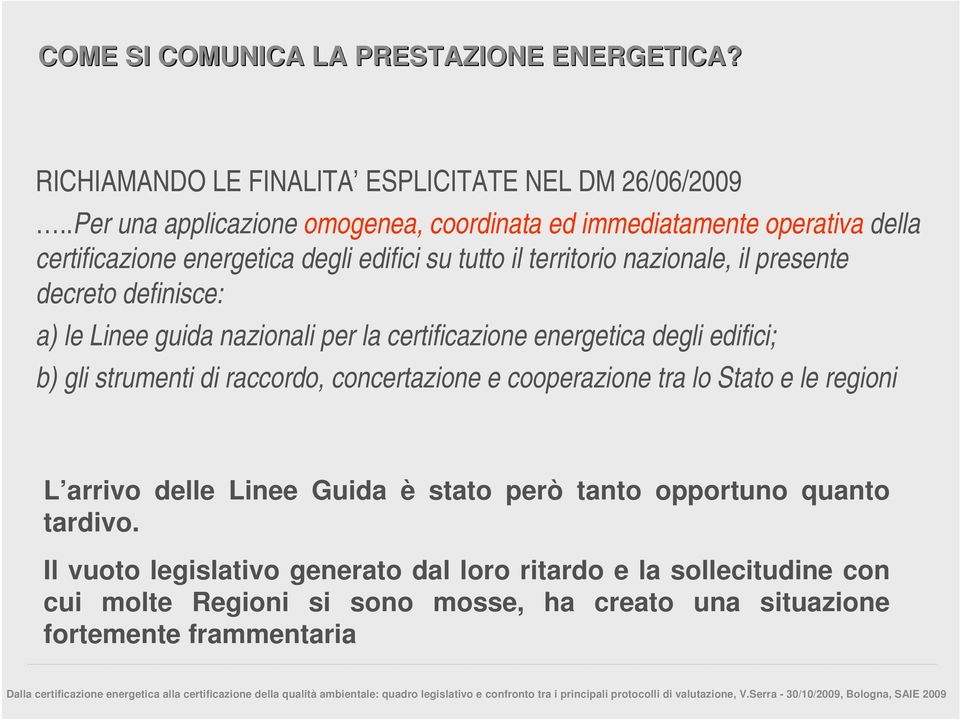 decreto definisce: a) le Linee guida nazionali per la certificazione energetica degli edifici; b) gli strumenti di raccordo, concertazione e cooperazione tra lo