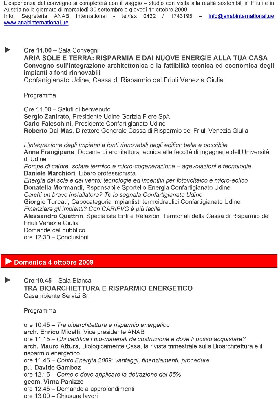 00 Sala Convegni ARIA SOLE E TERRA: RISPARMIA E DAI NUOVE ENERGIE ALLA TUA CASA Convegno sull integrazione architettonica e la fattibilità tecnica ed economica degli impianti a fonti rinnovabili