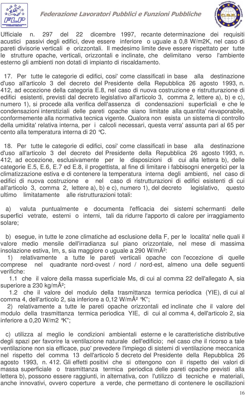 Il medesimo limite deve essere rispettato per tutte le strutture opache, verticali, orizzontali e inclinate, che delimitano verso l'ambiente esterno gli ambienti non dotati di impianto di