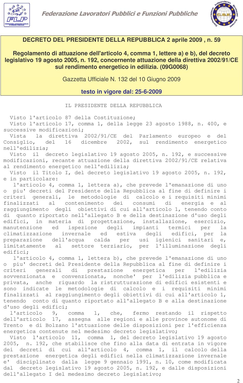 132 del 10 Giugno 2009 testo in vigore dal: 25-6-2009 IL PRESIDENTE DELLA REPUBBLICA Visto l'articolo 87 della Costituzione; Visto l'articolo 17, comma 1, della legge 23 agosto 1988, n.