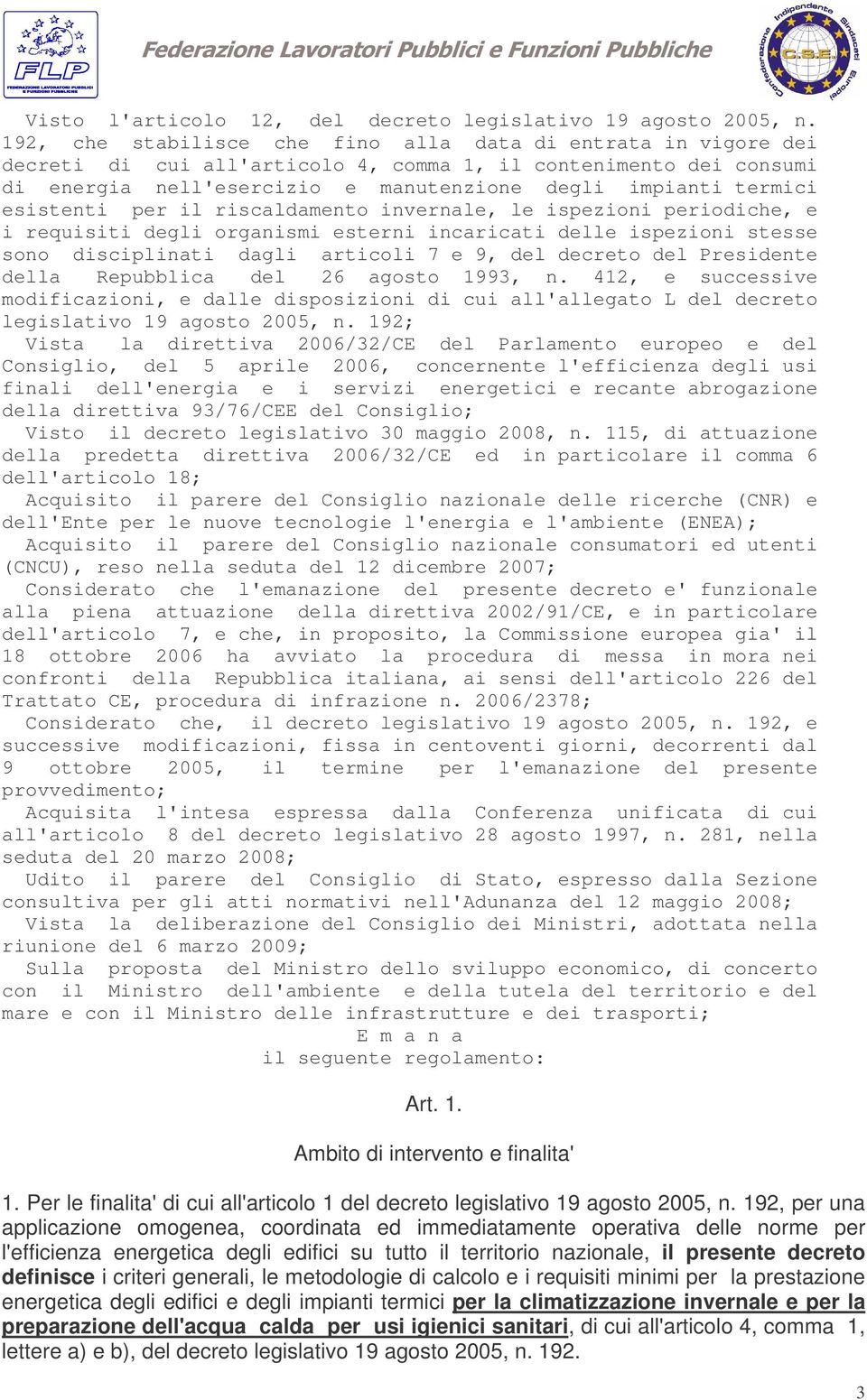 esistenti per il riscaldamento invernale, le ispezioni periodiche, e i requisiti degli organismi esterni incaricati delle ispezioni stesse sono disciplinati dagli articoli 7 e 9, del decreto del