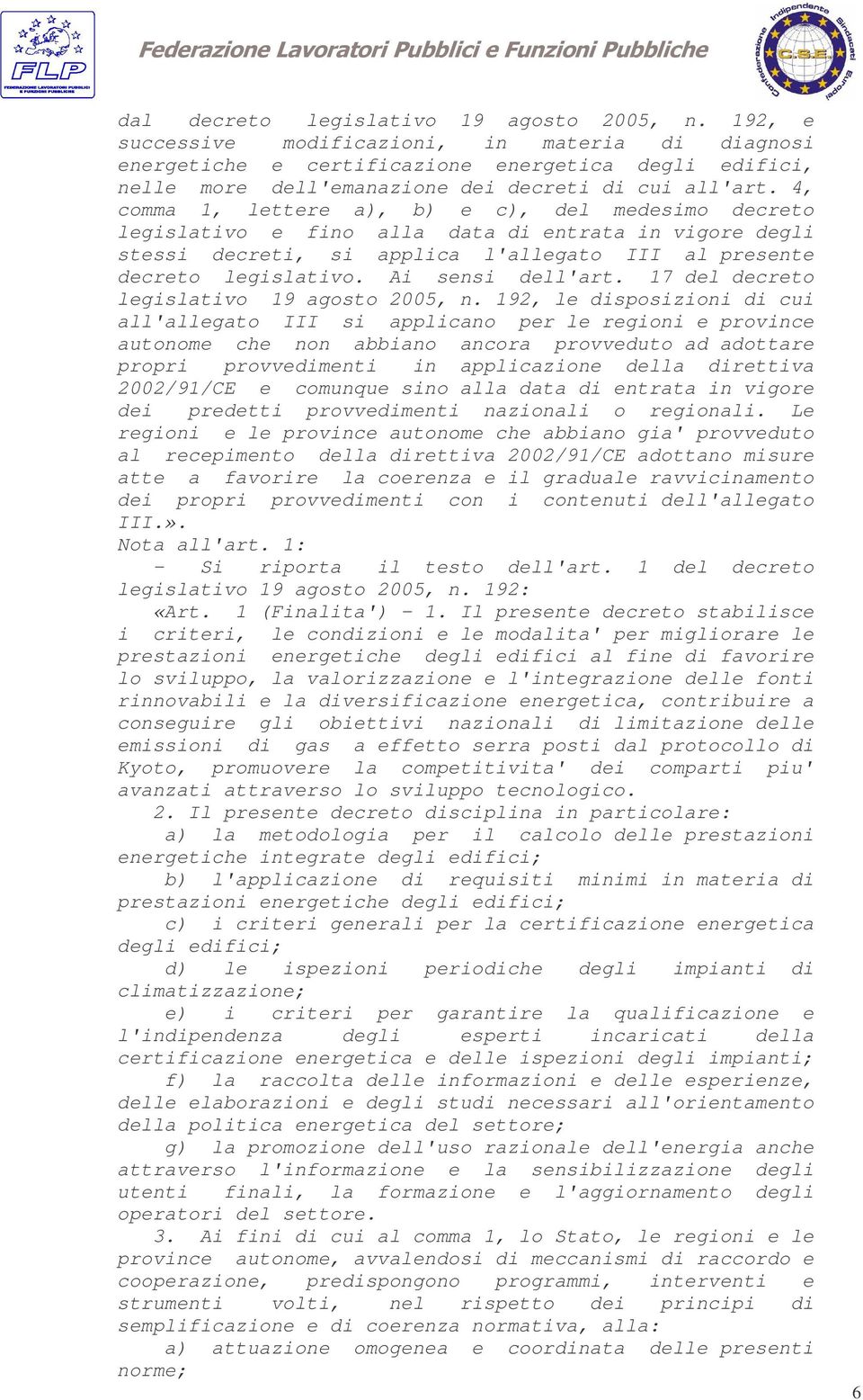 4, comma 1, lettere a), b) e c), del medesimo decreto legislativo e fino alla data di entrata in vigore degli stessi decreti, si applica l'allegato III al presente decreto legislativo.