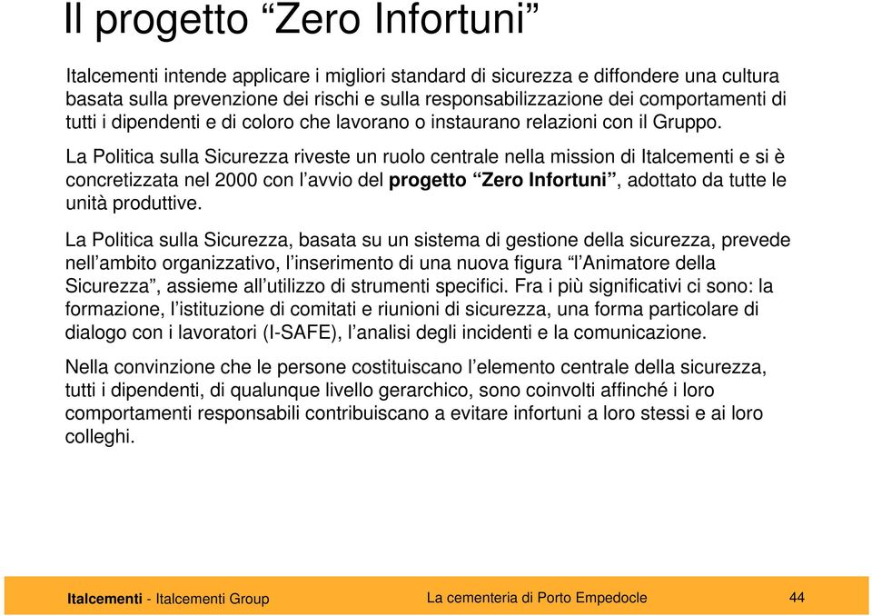 La Politica sulla Sicurezza riveste un ruolo centrale nella mission di Italcementi e si è concretizzata nel 2000 con l avvio del progetto Zero Infortuni, adottato da tutte le unità produttive.