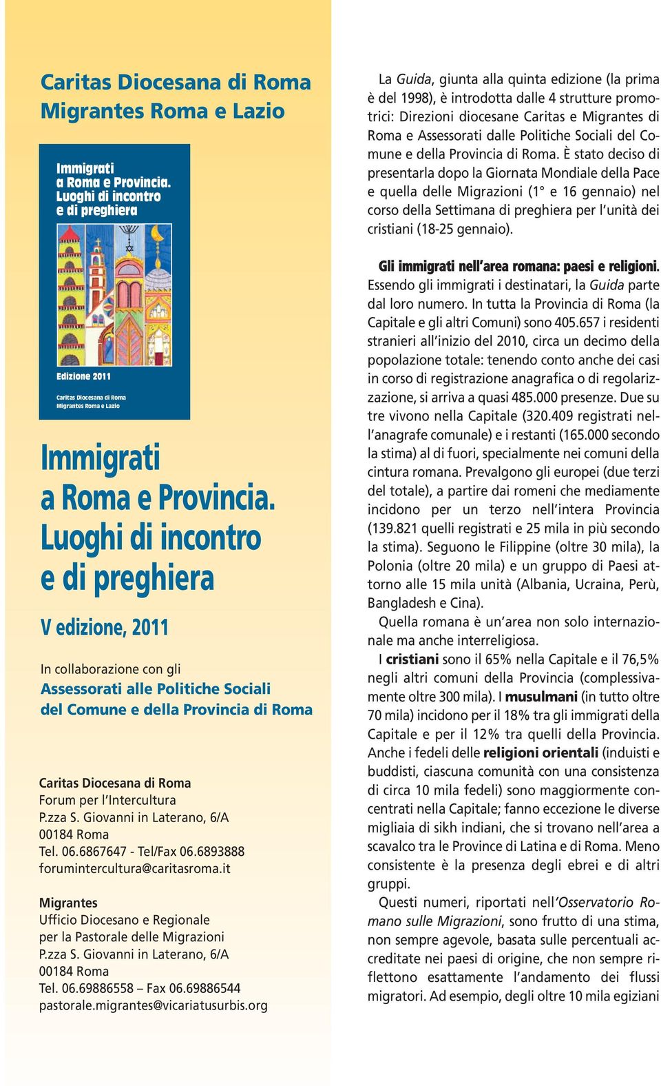 buddista cristiano 2 ebraico 7 induista 3 islamico - Edizione 2011 Edizione 2011 V edizione, 2011 In collaborazione con gli Assessorati alle Politiche Sociali del Comune e della Provincia di Roma