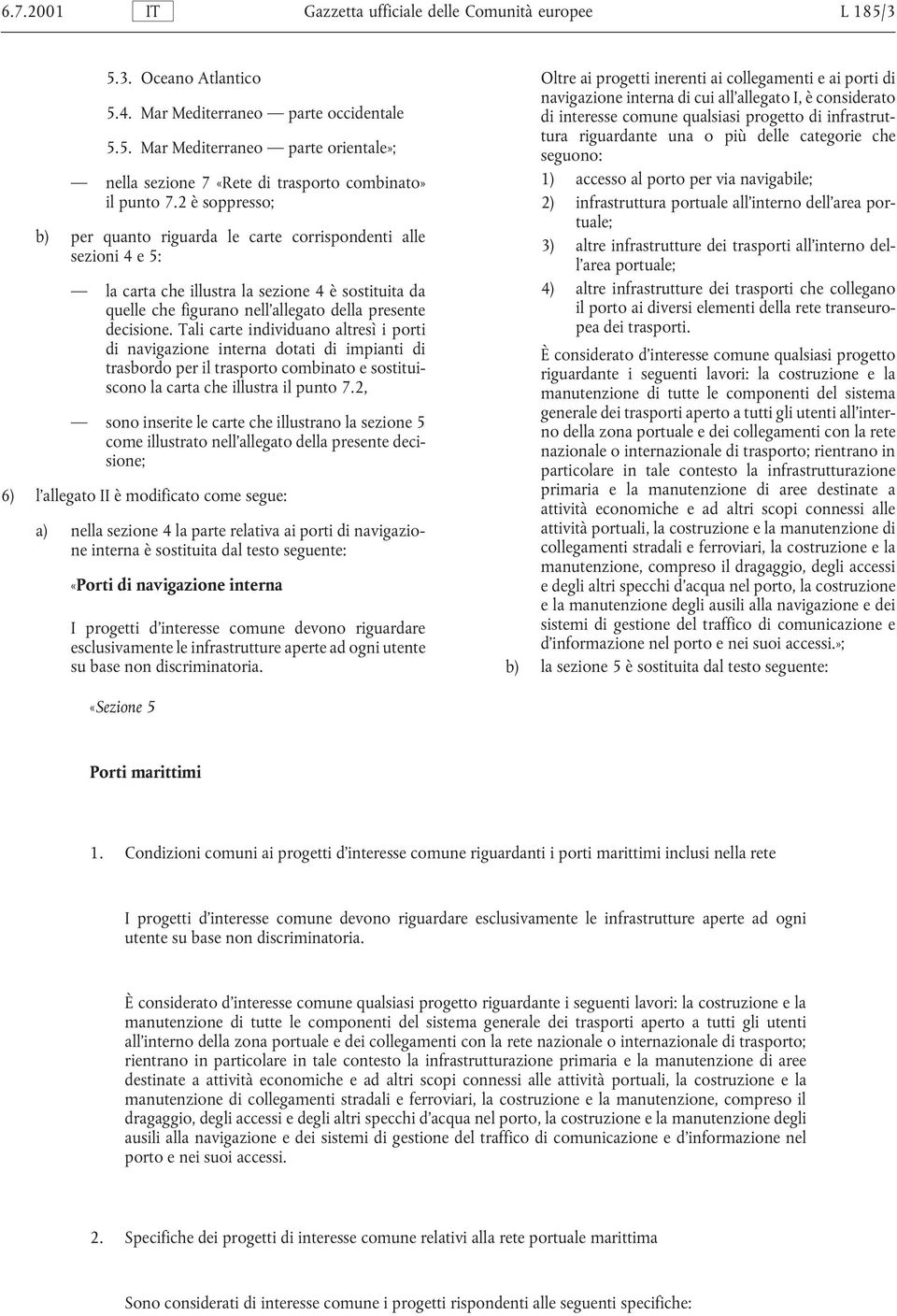 5. Mar Mediterraneo parte orientale»; riguardante una o più delle categorie che seguono: nella sezione 7 «Rete di trasporto combinato» 1) accesso al porto per via navigabile; il punto 7.