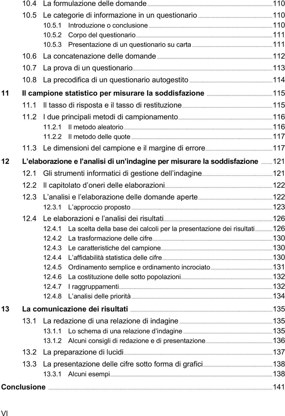 ..115 11.1 Il tasso di risposta e il tasso di restituzione...115 11.2 I due principali metodi di campionamento...116 11.2.1 Il metodo aleatorio...116 11.2.2 Il metodo delle quote...117 11.