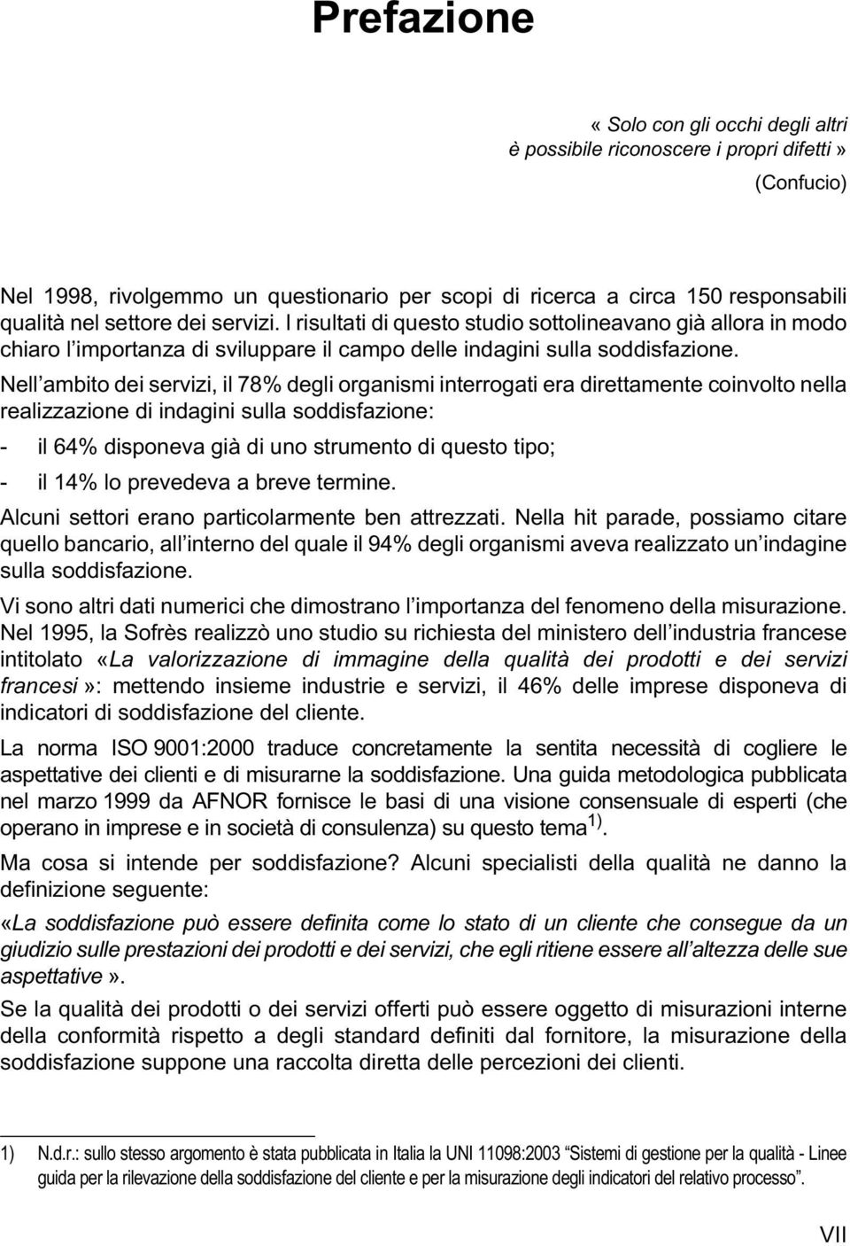 Nell ambito dei servizi, il 78% degli organismi interrogati era direttamente coinvolto nella realizzazione di indagini sulla soddisfazione: - il 64% disponeva già di uno strumento di questo tipo; -