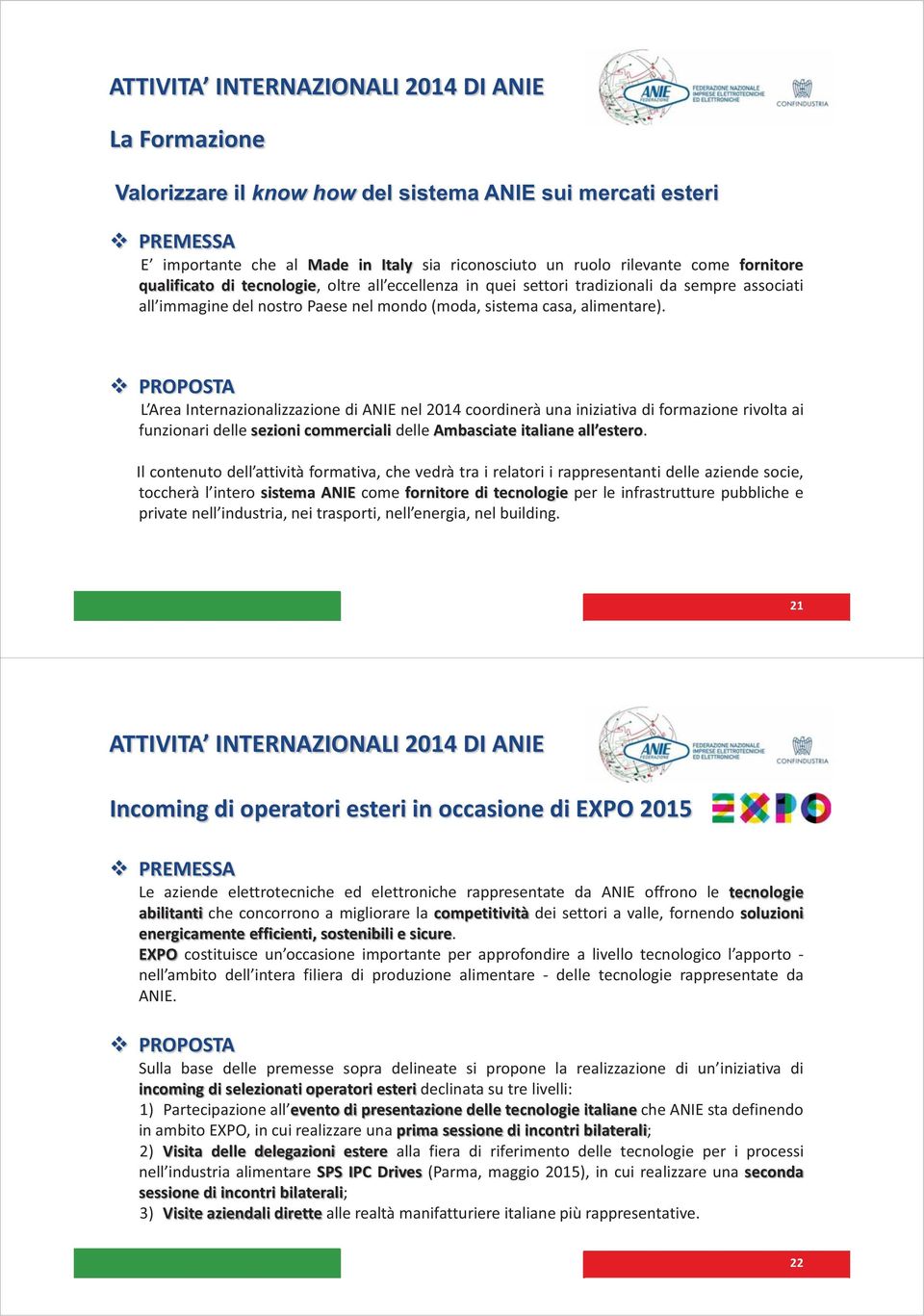 PROPOSTA L Area Internazionalizzazione di ANIE nel 2014 coordinerà una iniziativa di formazione rivolta ai funzionari delle sezioni commerciali delle Ambasciate italiane all estero.