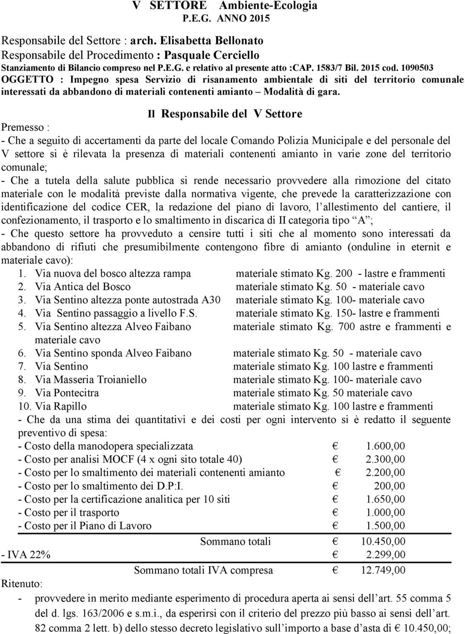 Il Responsabile del V Settore Premesso : - Che a seguito di accertamenti da parte del locale Comando Polizia Municipale e del personale del V settore si è rilevata la presenza di materiali contenenti