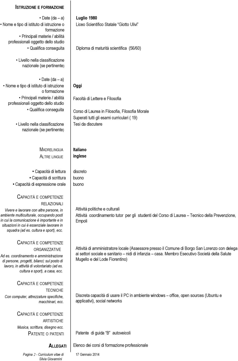 materie / abilità professionali oggetto dello studio Qualifica conseguita Livello nella classificazione nazionale (se pertinente) Oggi Facoltà di Lettere e Filosofia Corso di Laurea in Filosofia,